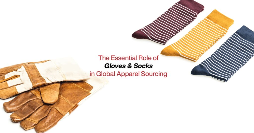 The Essential Role of Gloves & Socks in Global Apparel Sourcing
